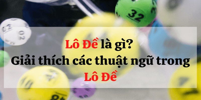 Thuật Ngữ Lô Đề Và Cách Hiểu Chính Xác Nhất Cho Tân Thủ