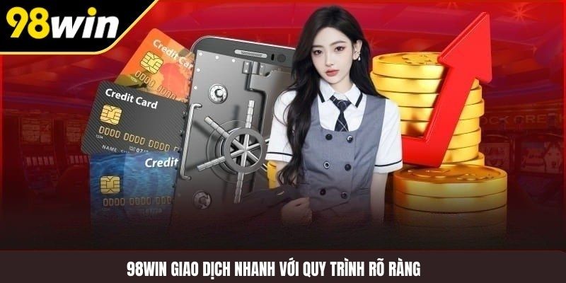 98WIN giao dịch nhanh với quy trình rõ ràng