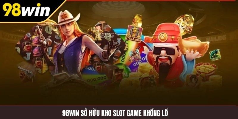 98WIN sở hữu kho slot game khổng lồ