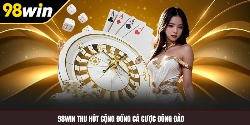 98WIN thu hút cộng đồng cá cược đông đảo