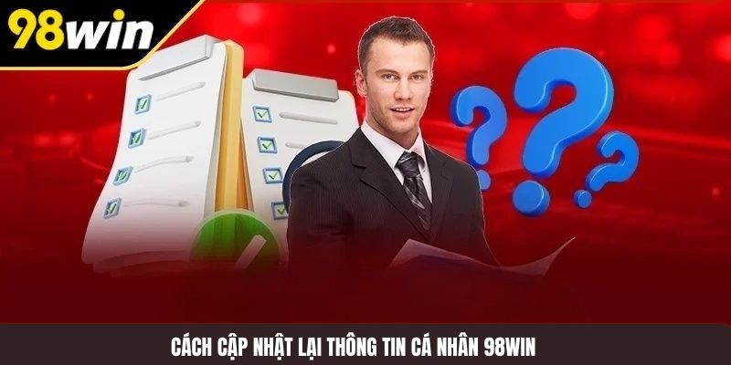 Cách cập nhật lại thông tin cá nhân 98WIN