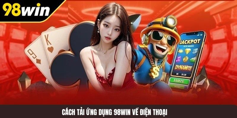 Cách tải ứng dụng 98WIN về điện thoại