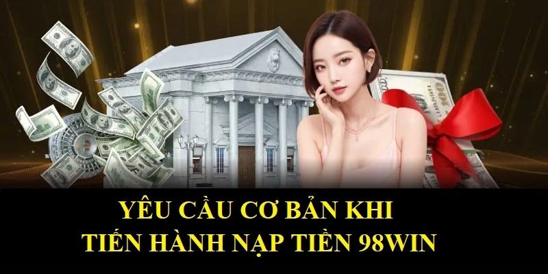 Điều kiện quan trọng để nạp tiền 98WIN