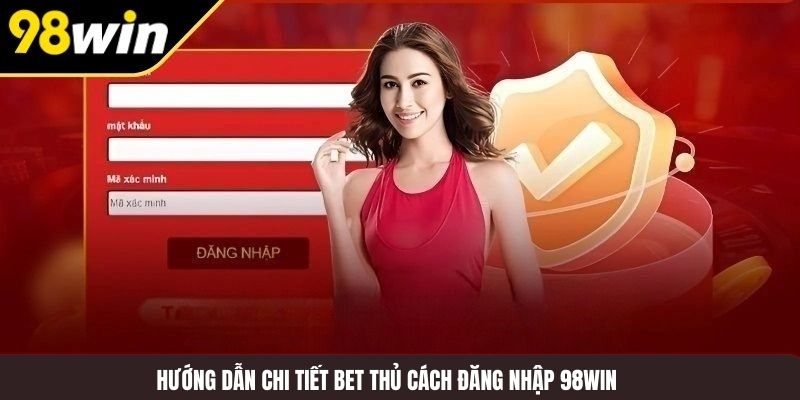 Hướng dẫn chi tiết bet thủ cách đăng nhập 98WIN