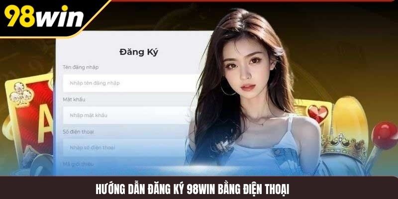 Hướng dẫn đăng ký 98WIN bằng điện thoại