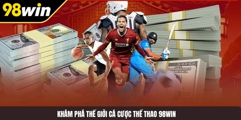 Khám phá thế giới cá cược thể thao 98WIN