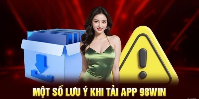 Lưu ý khi cài đặt ứng dụng 98WIN lần đầu