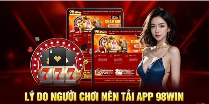 Vì sao hàng triệu người chọn tải app 98WIN